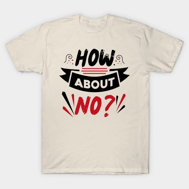 How About No T-Shirt by Teewyld